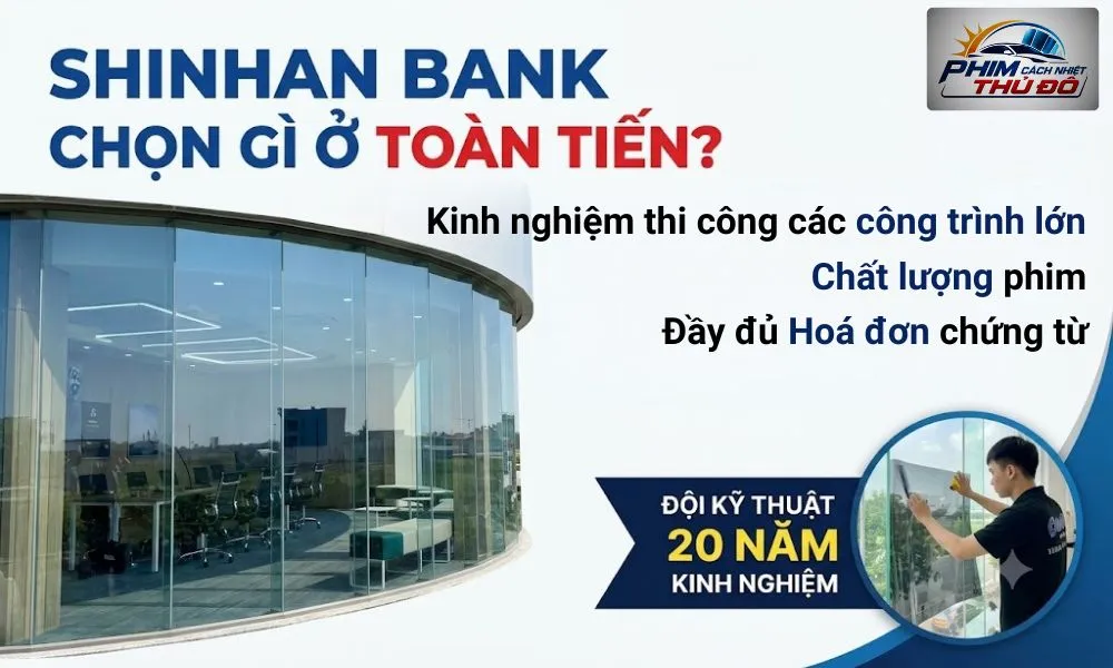 Shinhan Bank Chọn Gì Ở Phim Cách Nhiệt Thủ Đô - Showroom Toàn Tiến?